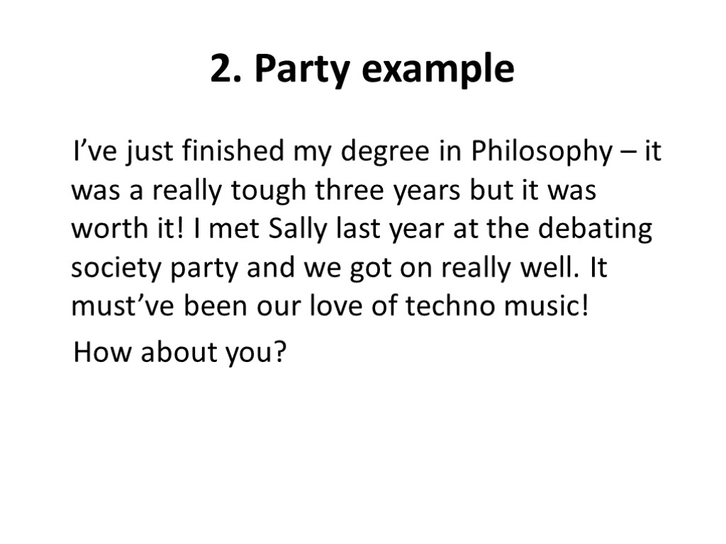 2. Party example I’ve just finished my degree in Philosophy – it was a